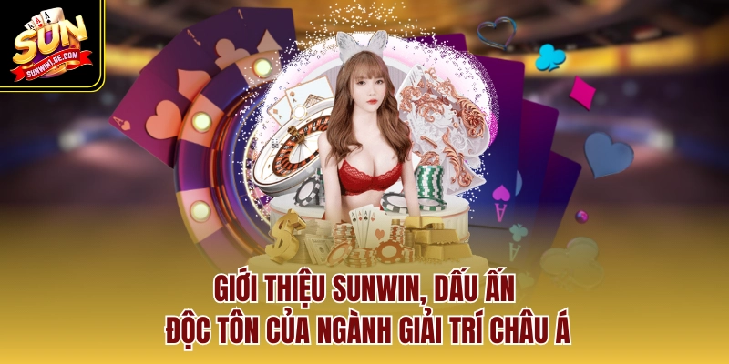 Giới thiệu Sunwin, dấu ấn độc tôn của ngành giải trí châu Á