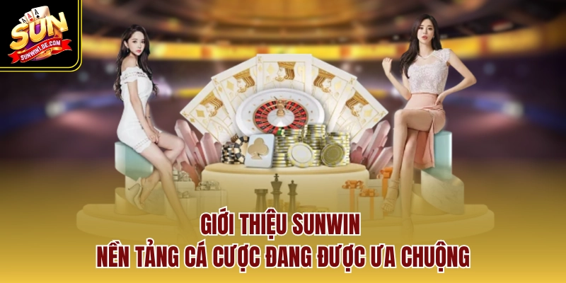 Giới thiệu Sunwin – Nền tảng cá cược đang được ưa chuộng