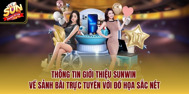 Thông tin giới thiệu Sunwin về sảnh bài trực tuyến với đồ họa sắc nét